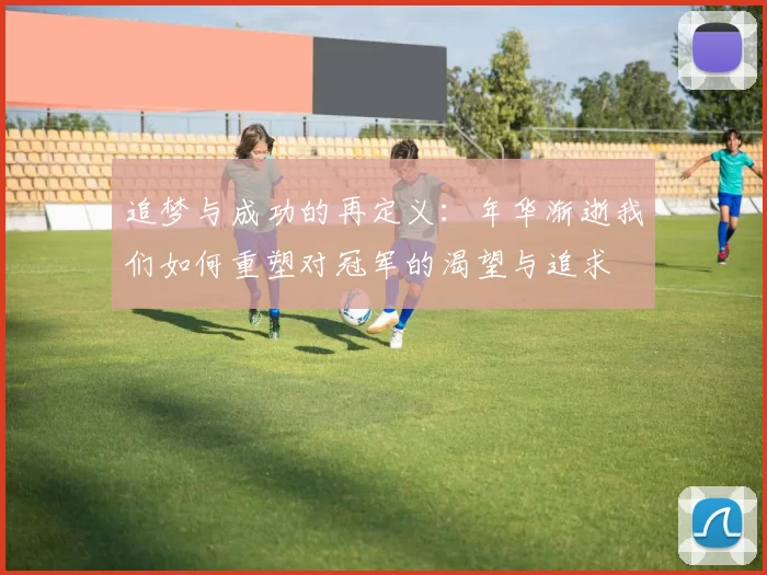 追梦与成功的再定义：年华渐逝我们如何重塑对冠军的渴望与追求