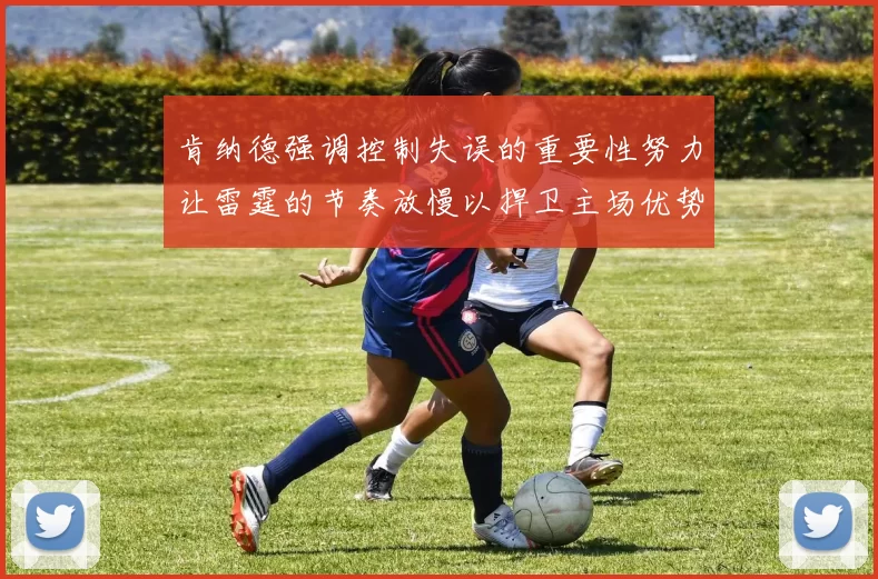 肯纳德强调控制失误的重要性努力让雷霆的节奏放慢以捍卫主场优势